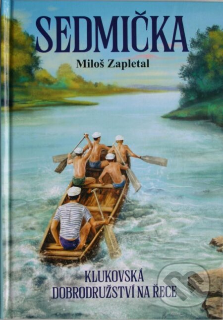 Kniha: Sedmička - klukovská dobrodružství na řece (Miloš Zapletal)