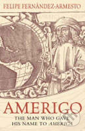 Kniha: Amerigo: The Man Who Gave His (Felipe Fernandez-Armesto). Phoenix Press, 2007