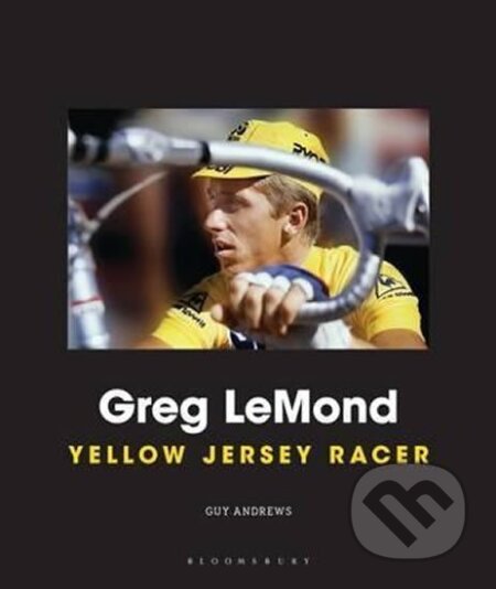 Kniha: Greg LeMond - Yellow Jersey Race (Guy Andrews). Bloomsbury, 2016