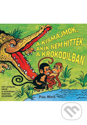 Kniha: A kismajmok, akik nem hittek a krokodilban - képregény (Paul White)