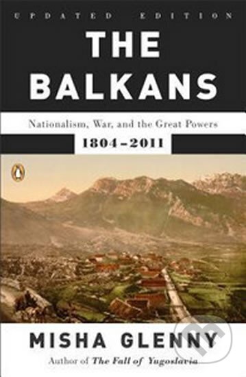 Kniha: The Balkans : Nationalism, War, and the Great Powers, 1804-2011 (Misha Glenny). Penguin Books, 2012