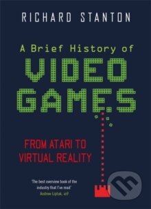 Kniha: A Brief History Of Video Games : From Atari to Virtual Reality (Rich Stanton). , 2019