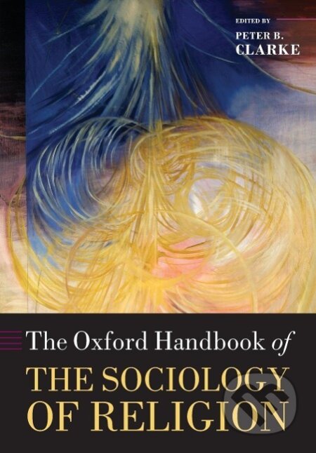Kniha: Clarke, P: Oxford Handbook of the Sociology of Religion (Peter B Clarke). OUP Oxford, 2011