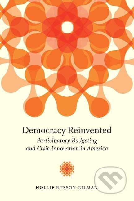 Kniha: Democracy Reinvented (Hollie Russon Gilman). Brookings Institution Press, 2016