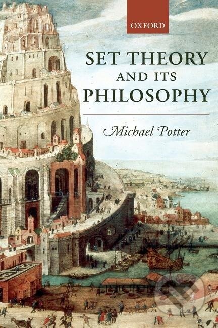 Kniha: Set Theory and Its Philosophy (Michael Potter). OUP Oxford, 2004