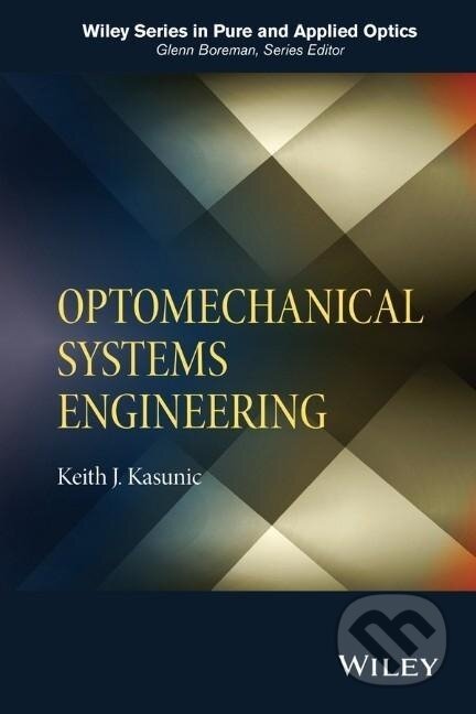 Kniha: Optomechanical Systems Enginee (Kasunic). John Wiley & Sons, 2015