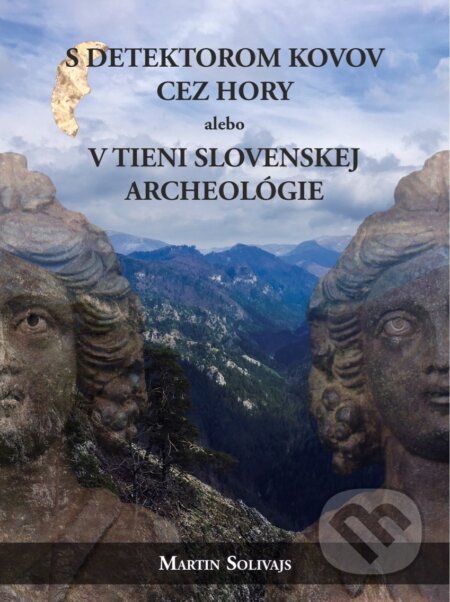E-kniha: S detektorom kovov cez hory, alebo v tieni Slovenskej archeológie (Martin Solivajs)