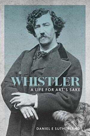Whistler - Daniel E. Sutherland, Yale University Press, 2018