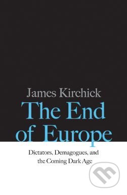 The End of Europe - James Kirchick, Yale University Press, 2017