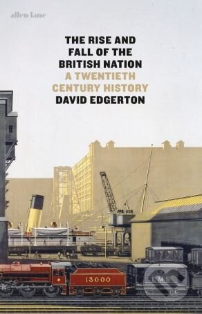 The Rise and Fall of the British Nation - David Edgerton, Allen Lane, 2018