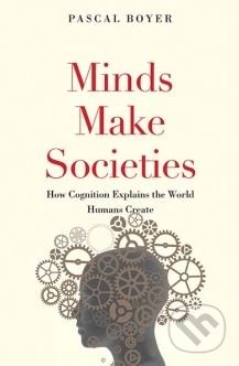 Minds Make Societies - Pascal Boyer, Yale University Press, 2018