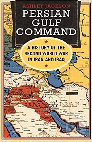 Persian Gulf Command - Ashley Jackson, Yale University Press, 2018