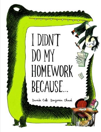 I Didn&#039;t Do My Homework Because... - Davide Cali, Benjamin Chaud (ilustrácie), Chronicle Books, 2014