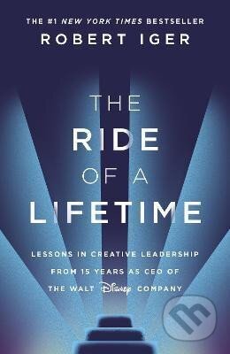Kniha: The Ride of a Lifetime: Lessons in Creative Leadership from 15 Years as CEO of the Walt Disney Company (Robert Iger)