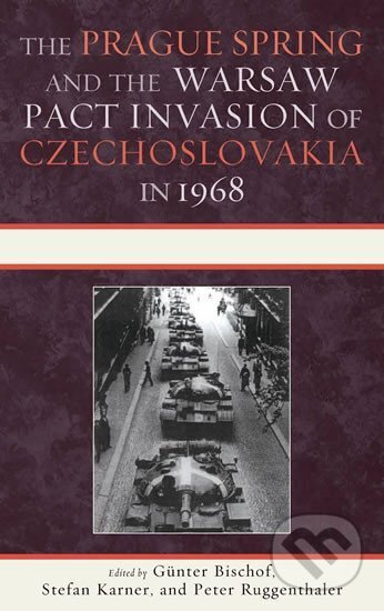Kniha: The Prague Spring and the Warsaw Pact Invasion of Czechoslovakia in 1968 (Günter Bischof)
