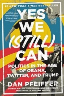 Kniha: Yes We (Still) Can: Politics in the Age of Obama, Twitter, and Trump (Dan Pfeifer). Twelve, 2019
