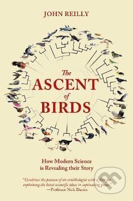 Kniha: The Ascent of Birds : How Modern Science (John Reilly). , 2019