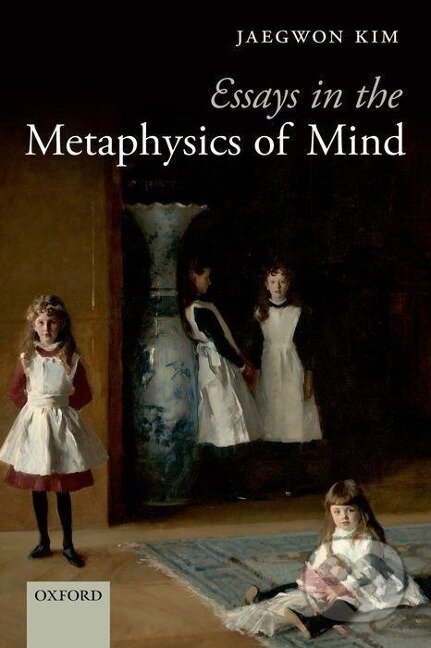 Kniha: Essays in the Metaphysics of Mind (Jaegwon Kim). OUP Oxford, 2010