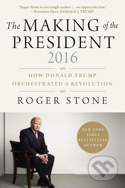 Kniha: The Making of the President 2016 (Roger Stone). Ingram Publisher Services US, 2017