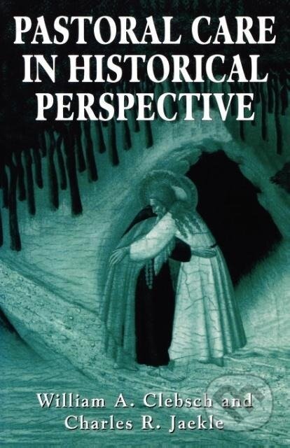 Kniha: Pastoral Care in Historical Perspective (William A. Clebsch). Jason Aronson, 1994