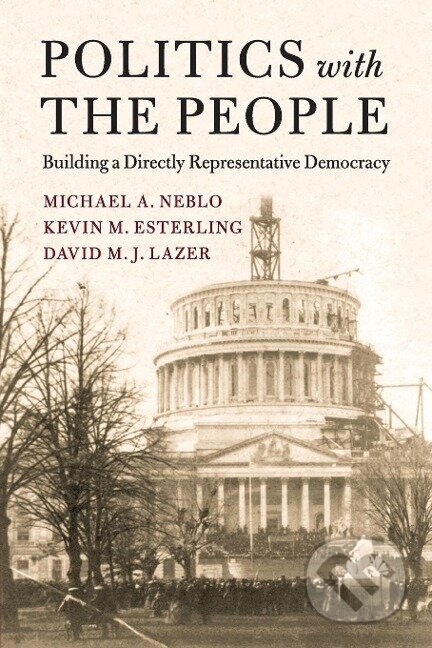 Kniha: Politics with the People (Michael A. Neblo). Cambridge University Press, 2019