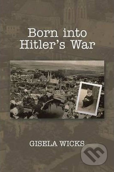 Kniha: Born Into Hitler´s War (Gisela Wicks). Xlibris, 2014