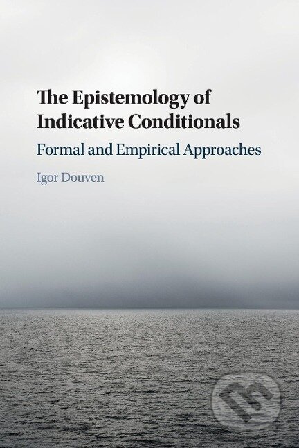 Kniha: The Epistemology of Indicative Conditionals (Igor Douven)