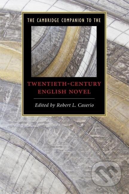 Kniha: The Cambridge Companion to the Twentieth-Century English Novel (Robert L. Caserio). Cambridge University Press, 2017