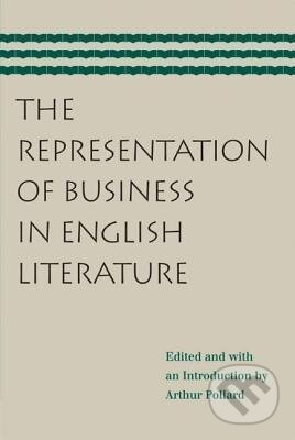 Kniha: The Representation of Business in English Literature (Arthur Pollard). Liberty Fund, 2009