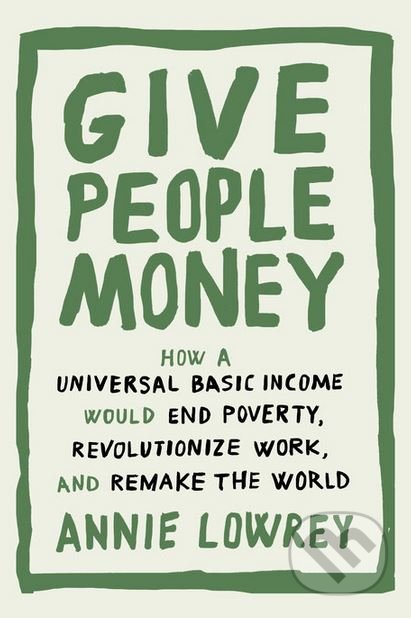 Give People Money - Annie Lowrey, Crown & Andrews, 2018
