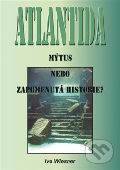 Atlantida Mýtus, nebo zapomenutá historie? - Ivo Wiesner, AOS Publishing, 2018