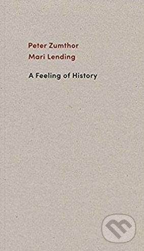 A Feeling of History - Peter Zumthor, Mari Lending, Scheidegger and Spiess, 2018