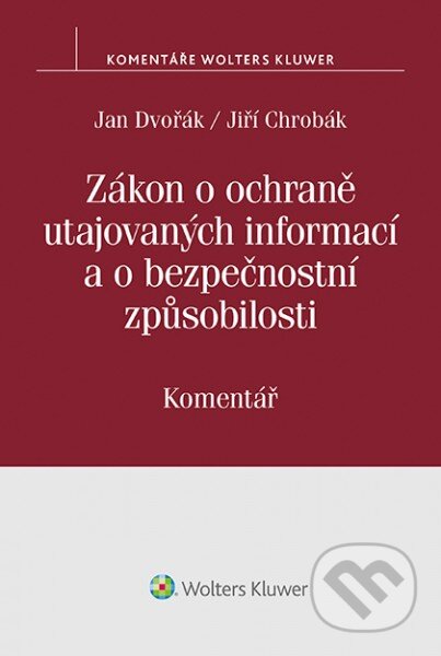 Zákon o ochraně utajovaných informací a o bezpečnostní způsobilosti - Jan Dvořák, Jiří Chrobák, Wolters Kluwer ČR, 2018