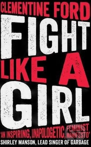 Fight Like A Girl - Clementine Ford, Oneworld, 2018