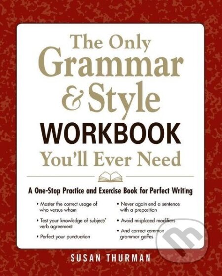 Kniha: The Only Grammar & Style Workbook You'll Ever Need: A One-Stop Practice and Exercise Book for Perfect Writing (Susan Thurman). Adams Media, 2012