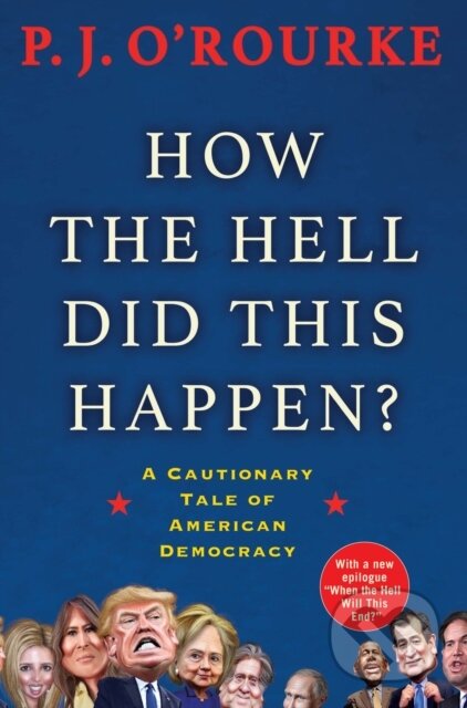 Kniha: How the Hell Did This Happen? (P. J. O'Rourke). , 2018