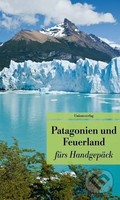 Kniha: Patagonien und Feuerland fürs Handgepäck (Gabriele Eschweiler). Unionsverlag, 2018