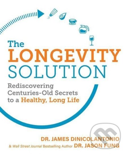 Kniha: The Longevity Solution: Rediscovering Centuries-Old Secrets to a Healthy, Long Life (James DiNicolantonio). , 2019