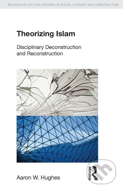Kniha: Theorizing Islam (Aaron W. Hughes). Routledge, 2014