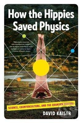 Kniha How the Hippies Saved Physics: Science, Counterculture, and the Quantum Revival