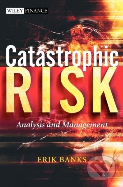 Kniha: Catastrophic Risk (Erik Banks). John Wiley & Sons, 2005