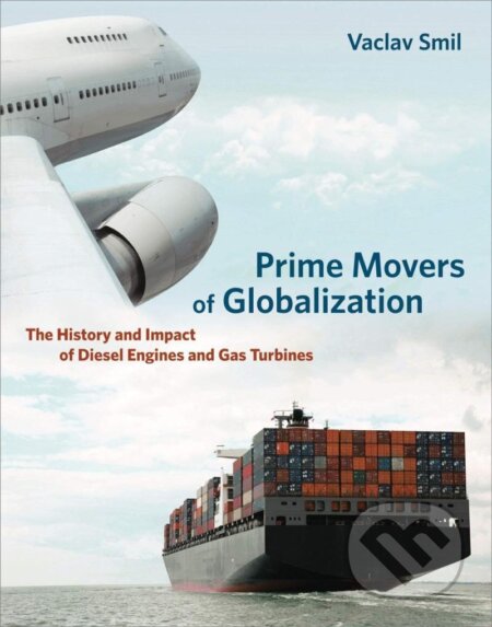 Kniha: Prime Movers of Globalization: The History and Impact of Diesel Engines and Gas Turbines (Václav Smil). MIT Press, 2013