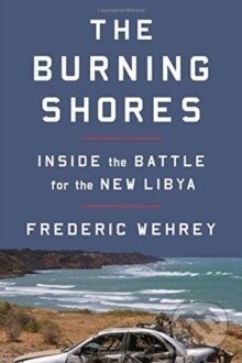 Kniha: The Burning Shores: Inside the Battle for the New Libya (Frederic Wehrey). Farrar, Straus and Giroux, 2018