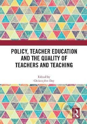 Kniha: Policy, Teacher Education and the Quality of Teachers and Teaching (Christopher Day). Taylor and Francis, 2023