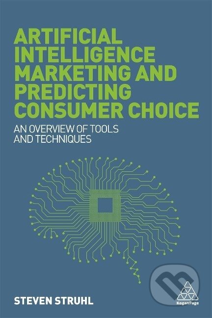 Kniha: Artificial Intelligence Marketing and Predicting Consumer Choice (Steven Struhl). Kogan Page, 2017