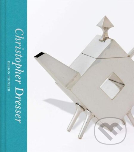 Christopher Dresser: Design Pioneer - Max Donnelly - kniha z kategorie Umění, design a architektura