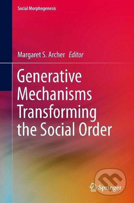 Kniha: Generative Mechanisms Transforming the Social Order (Margaret S. Archer). Springer International Publishing, 2015