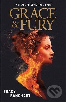 Grace and Fury - Tracy Banghart, Hachette Book Group US, 2018