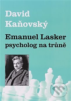 Emanuel Lasker - psycholog na trůně - David Kaňovský, Dolmen, 2018