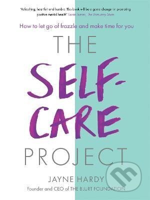 Kniha: The Self-Care Project: How to let go of frazzle and make time for you (Jayne Hardy). , 2017